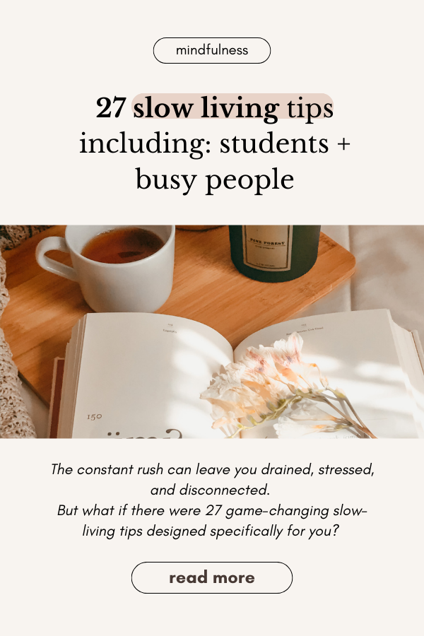 2nd a pinterest optimized image showing the post title and web address for 27 Amazing Slow Living Tips (Extra: Students + Busy people)